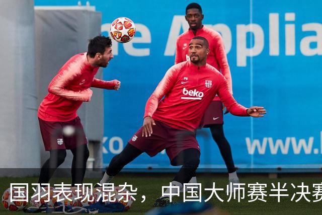 国羽表现混杂，中国大师赛半决赛三队晋级决赛